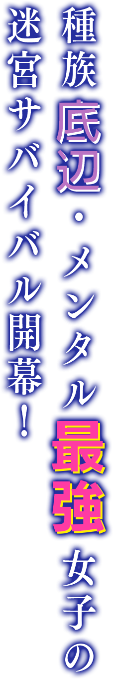 種族底辺・メンタル最強女子の迷宮サバイバル開幕！